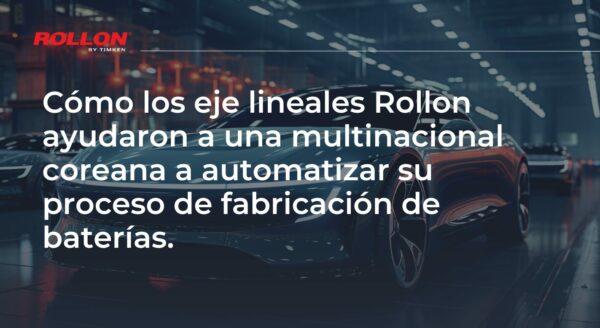 Cómo los eje lineales Rollon ayudaron a una multinacional coreana a automatizar su proceso de fabricación de baterías.